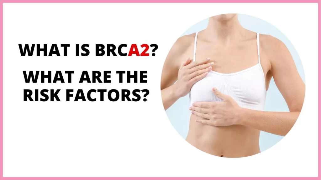 What Is BRCA2? What Are The Risks Fators?