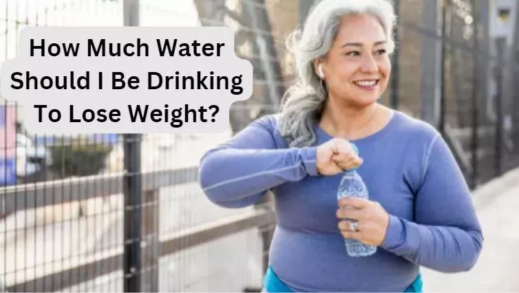 How Much Water Should I Be Drinking To Lose Weight