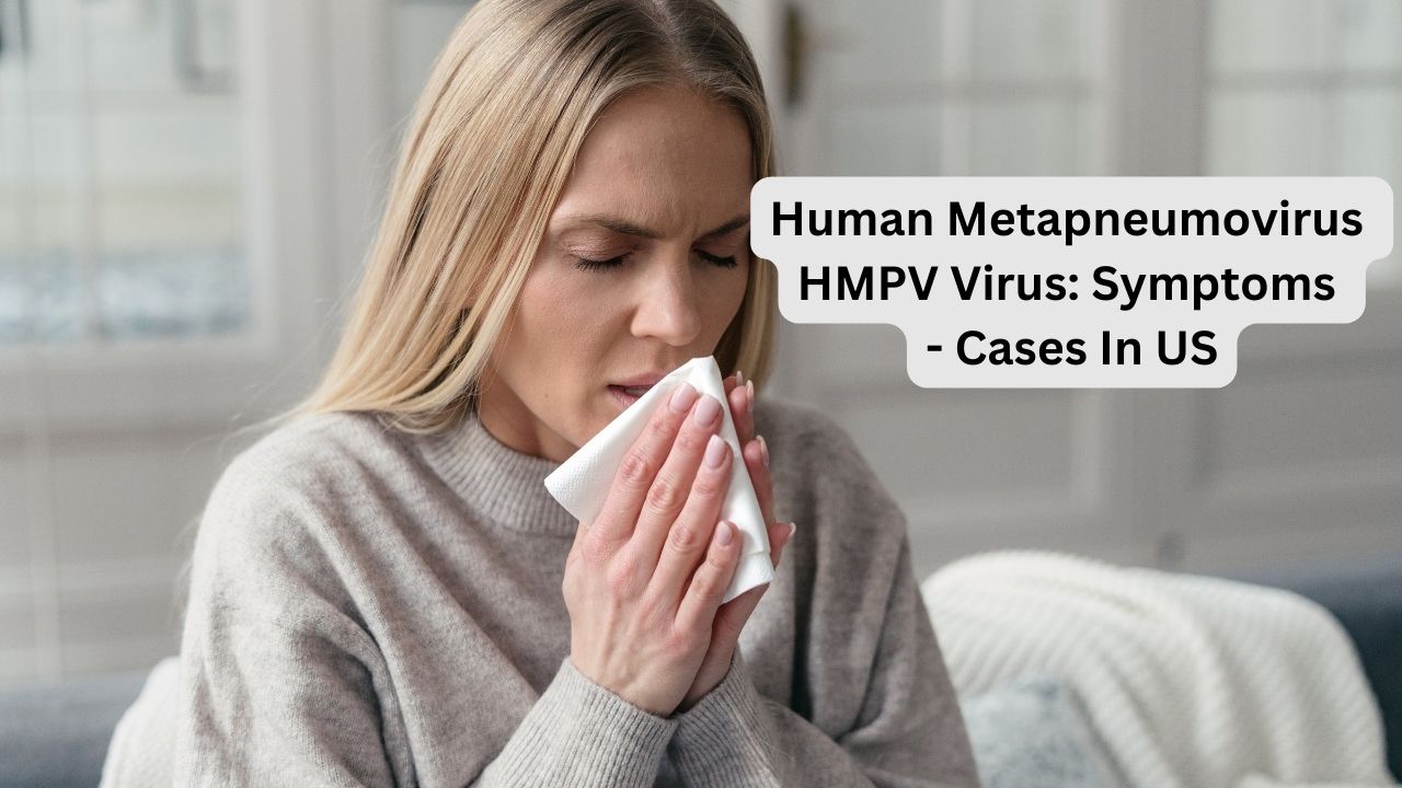 Human Metapneumovirus HMPV Virus:  Symptoms – Cases In US